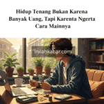Hidup Tenang Bukan Karena Banyak Uang, Tapi Karena Ngerti Cara Mainnya