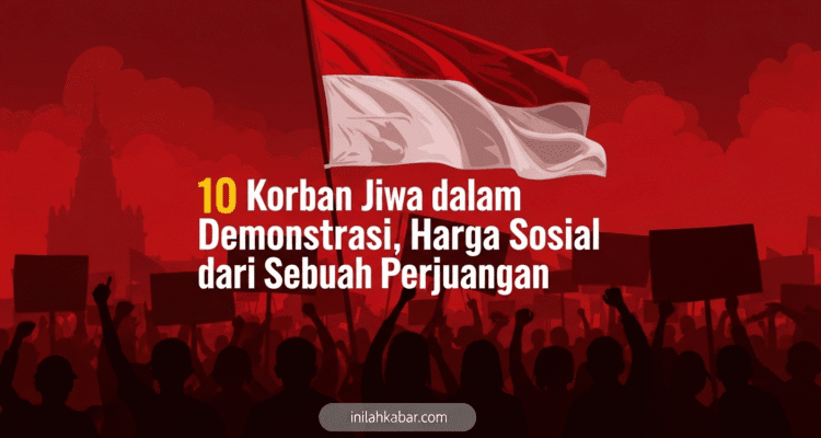 10 Korban Jiwa dalam Demonstrasi, Harga Sosial dari Sebuah Perjuangan 10 Korban Jiwa dalam Demonstrasi, Harga Sosial dari Sebuah Perjuangan