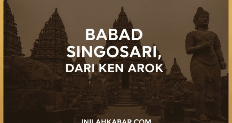 Babad Singosari, Dari Ken Arok Babad Singosari, Dari Ken Arok