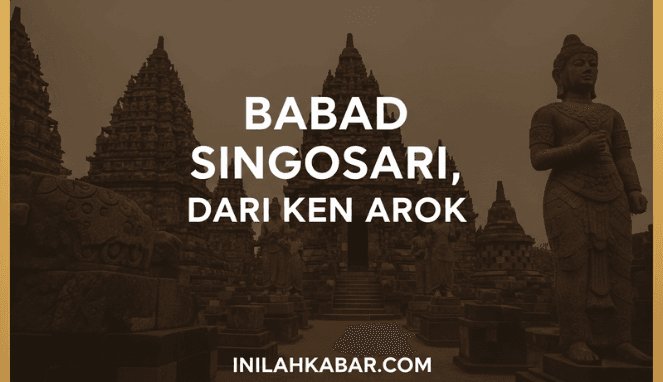 Babad Singosari, Dari Ken Arok Babad Singosari, Dari Ken Arok