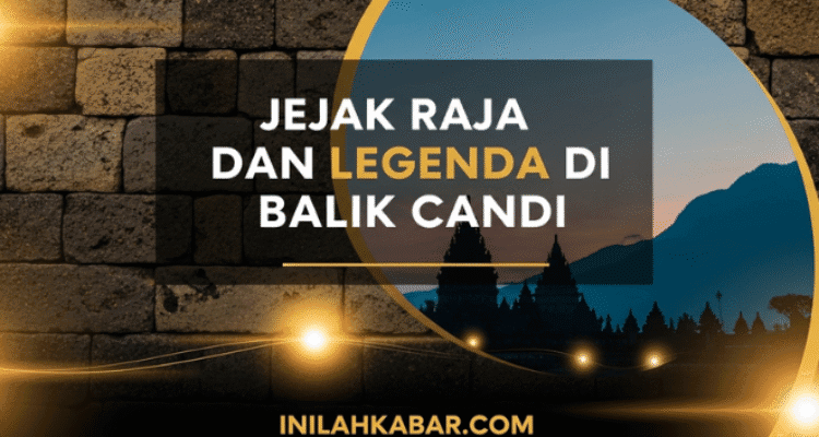 Jejak Raja dan Legenda di Balik Candi Jejak Raja dan Legenda di Balik Candi