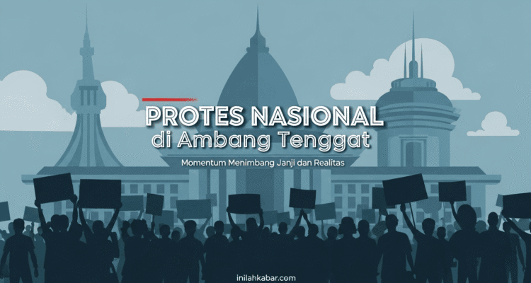 Protes Nasional di Ambang Tenggat, Momentum Menimbang Janji dan Realitas Protes Nasional di Ambang Tenggat, Momentum Menimbang Janji dan Realitas