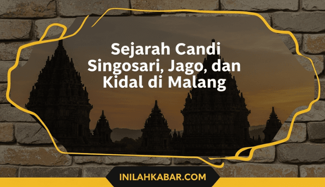 Sejarah Candi Singosari, Jago, dan Kidal di Malang Sejarah Candi Singosari, Jago, dan Kidal di Malang